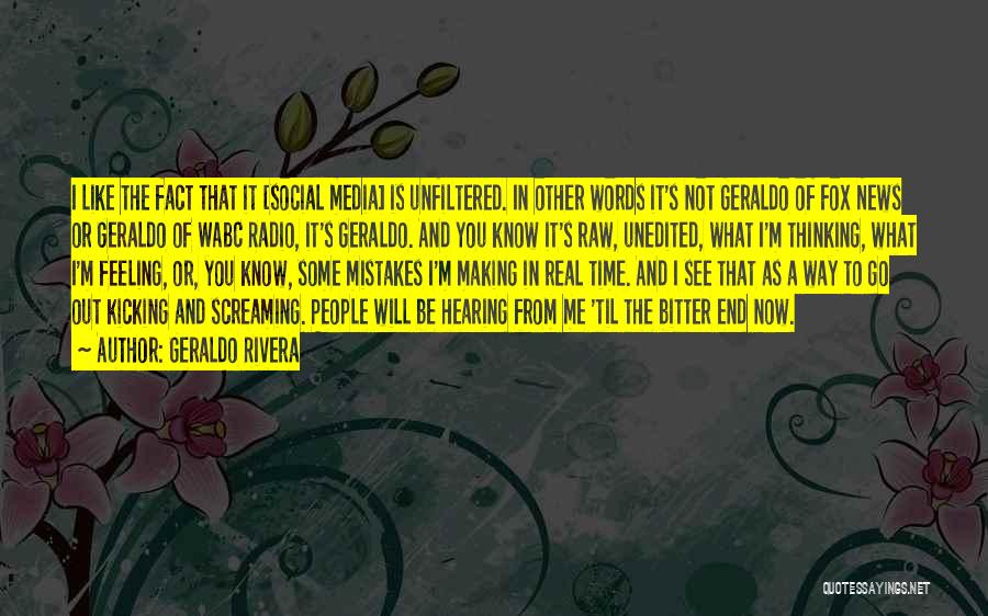 Geraldo Rivera Quotes: I Like The Fact That It [social Media] Is Unfiltered. In Other Words It's Not Geraldo Of Fox News Or