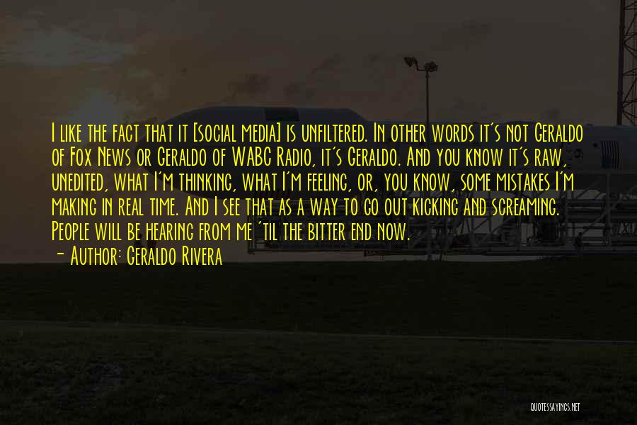 Geraldo Rivera Quotes: I Like The Fact That It [social Media] Is Unfiltered. In Other Words It's Not Geraldo Of Fox News Or