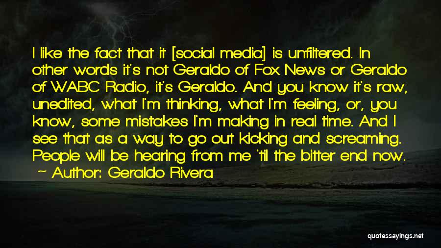 Geraldo Rivera Quotes: I Like The Fact That It [social Media] Is Unfiltered. In Other Words It's Not Geraldo Of Fox News Or