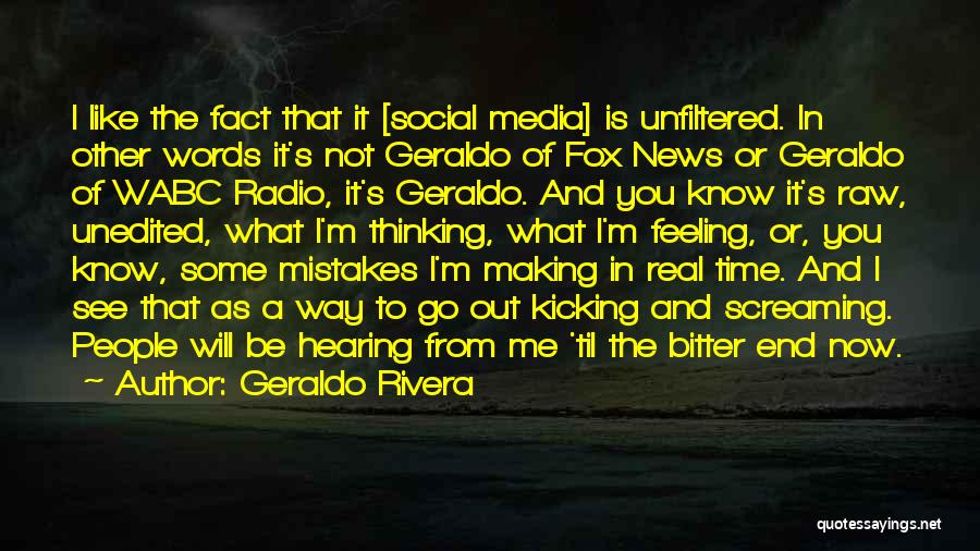 Geraldo Rivera Quotes: I Like The Fact That It [social Media] Is Unfiltered. In Other Words It's Not Geraldo Of Fox News Or