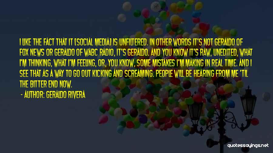 Geraldo Rivera Quotes: I Like The Fact That It [social Media] Is Unfiltered. In Other Words It's Not Geraldo Of Fox News Or