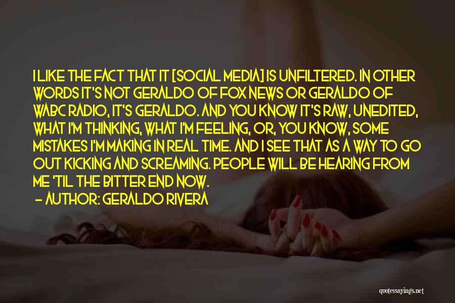 Geraldo Rivera Quotes: I Like The Fact That It [social Media] Is Unfiltered. In Other Words It's Not Geraldo Of Fox News Or