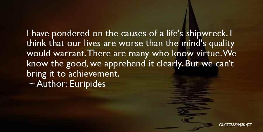 Euripides Quotes: I Have Pondered On The Causes Of A Life's Shipwreck. I Think That Our Lives Are Worse Than The Mind's
