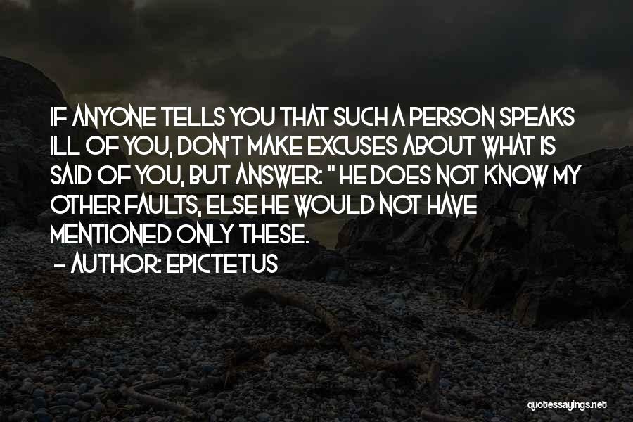 Epictetus Quotes: If Anyone Tells You That Such A Person Speaks Ill Of You, Don't Make Excuses About What Is Said Of