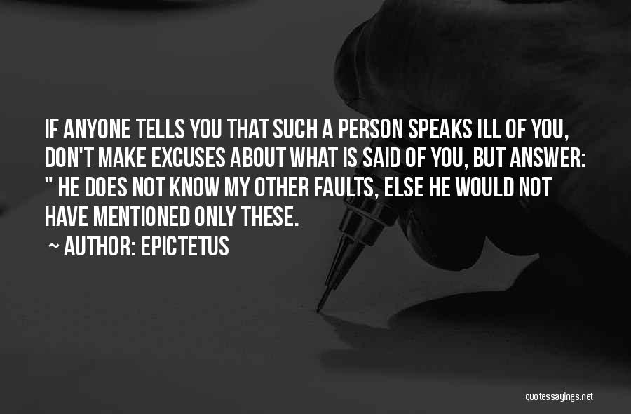 Epictetus Quotes: If Anyone Tells You That Such A Person Speaks Ill Of You, Don't Make Excuses About What Is Said Of