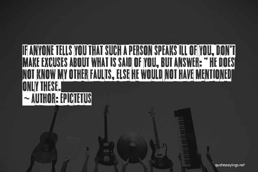 Epictetus Quotes: If Anyone Tells You That Such A Person Speaks Ill Of You, Don't Make Excuses About What Is Said Of