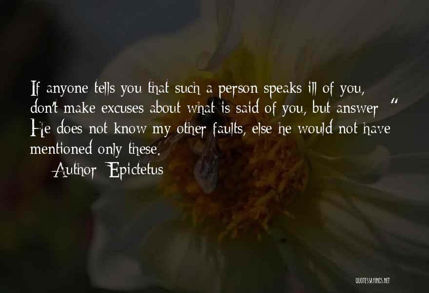 Epictetus Quotes: If Anyone Tells You That Such A Person Speaks Ill Of You, Don't Make Excuses About What Is Said Of