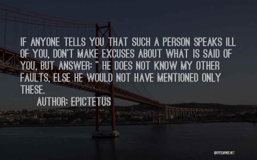 Epictetus Quotes: If Anyone Tells You That Such A Person Speaks Ill Of You, Don't Make Excuses About What Is Said Of