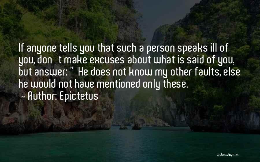 Epictetus Quotes: If Anyone Tells You That Such A Person Speaks Ill Of You, Don't Make Excuses About What Is Said Of