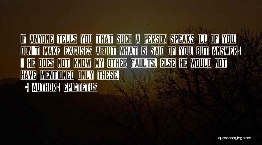 Epictetus Quotes: If Anyone Tells You That Such A Person Speaks Ill Of You, Don't Make Excuses About What Is Said Of