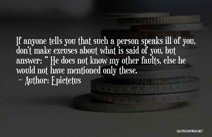 Epictetus Quotes: If Anyone Tells You That Such A Person Speaks Ill Of You, Don't Make Excuses About What Is Said Of