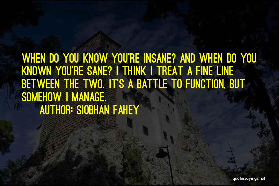 Siobhan Fahey Quotes: When Do You Know You're Insane? And When Do You Known You're Sane? I Think I Treat A Fine Line