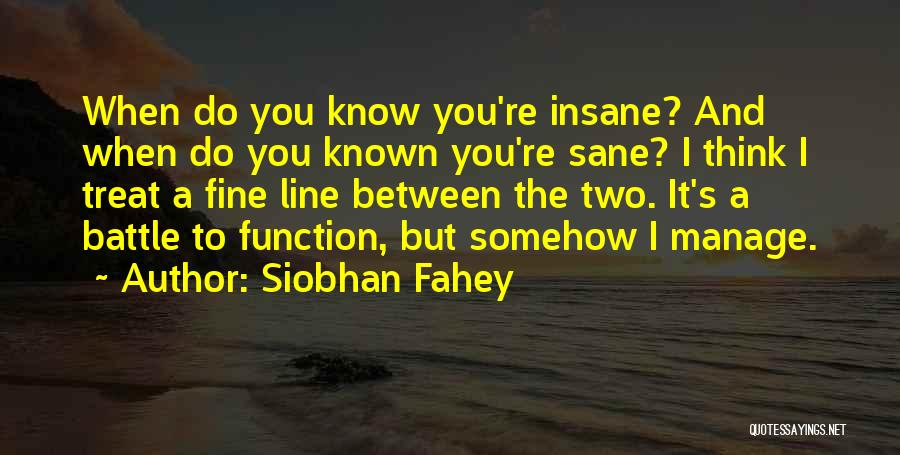 Siobhan Fahey Quotes: When Do You Know You're Insane? And When Do You Known You're Sane? I Think I Treat A Fine Line