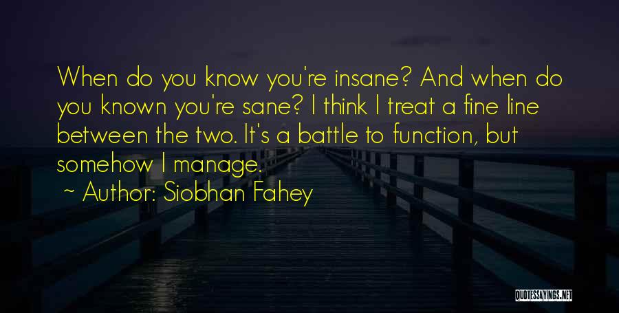 Siobhan Fahey Quotes: When Do You Know You're Insane? And When Do You Known You're Sane? I Think I Treat A Fine Line