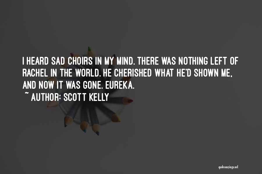 Scott Kelly Quotes: I Heard Sad Choirs In My Mind. There Was Nothing Left Of Rachel In The World. He Cherished What He'd