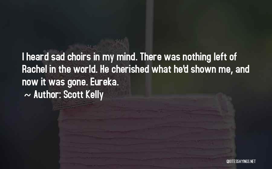 Scott Kelly Quotes: I Heard Sad Choirs In My Mind. There Was Nothing Left Of Rachel In The World. He Cherished What He'd