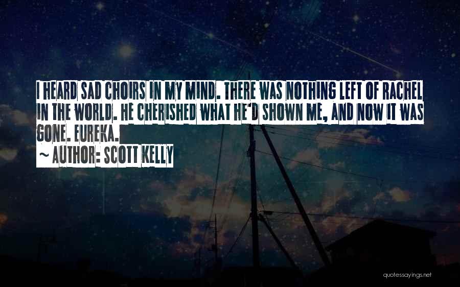 Scott Kelly Quotes: I Heard Sad Choirs In My Mind. There Was Nothing Left Of Rachel In The World. He Cherished What He'd