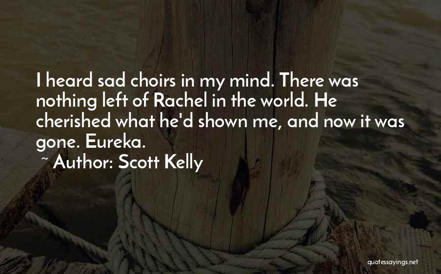 Scott Kelly Quotes: I Heard Sad Choirs In My Mind. There Was Nothing Left Of Rachel In The World. He Cherished What He'd