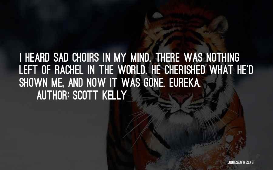 Scott Kelly Quotes: I Heard Sad Choirs In My Mind. There Was Nothing Left Of Rachel In The World. He Cherished What He'd