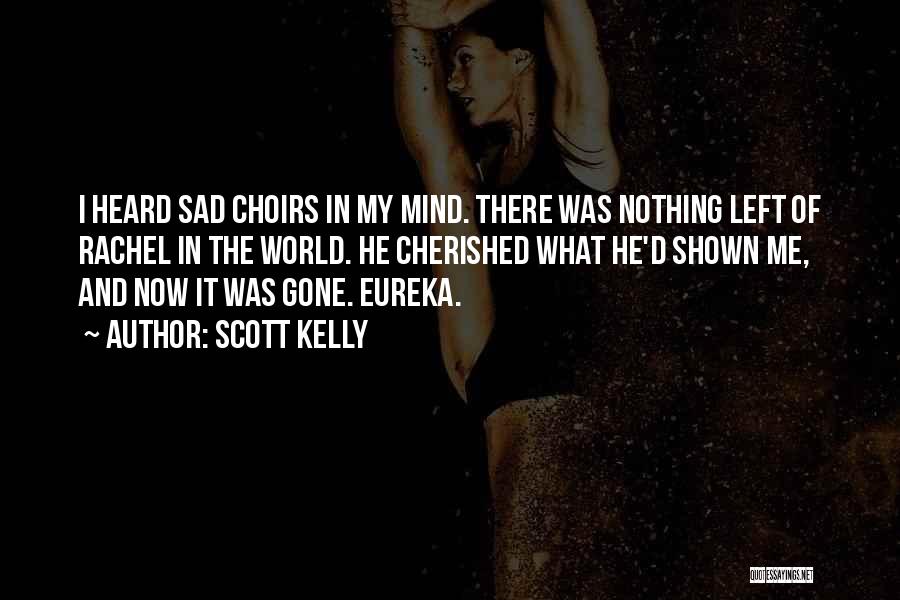 Scott Kelly Quotes: I Heard Sad Choirs In My Mind. There Was Nothing Left Of Rachel In The World. He Cherished What He'd