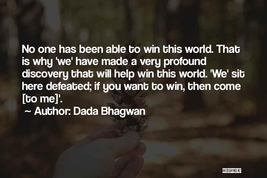 Dada Bhagwan Quotes: No One Has Been Able To Win This World. That Is Why 'we' Have Made A Very Profound Discovery That