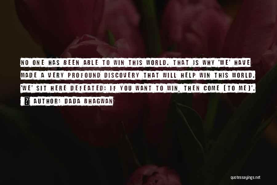 Dada Bhagwan Quotes: No One Has Been Able To Win This World. That Is Why 'we' Have Made A Very Profound Discovery That
