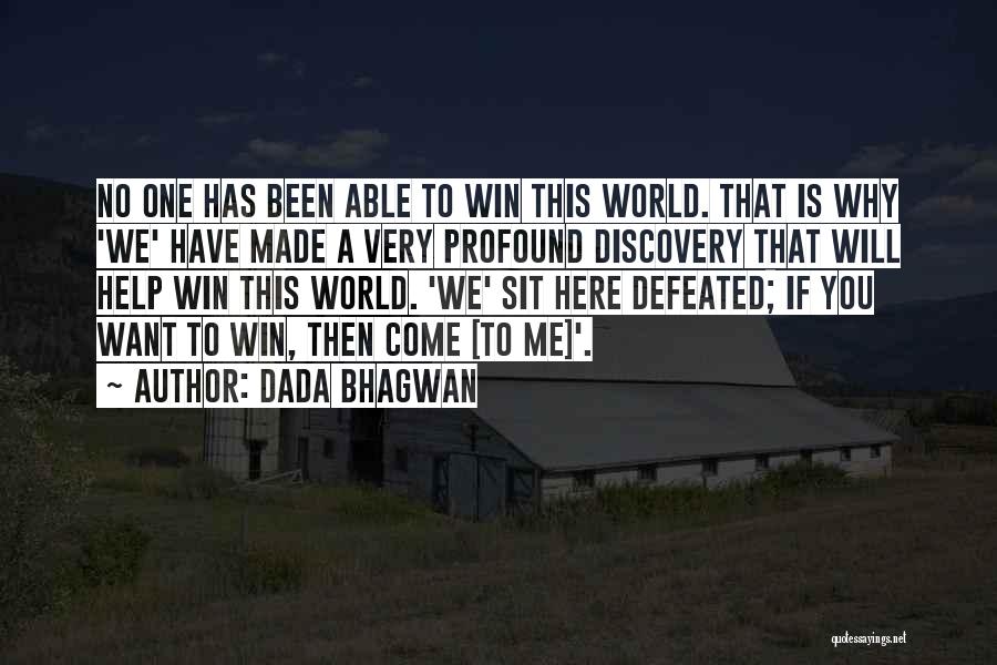 Dada Bhagwan Quotes: No One Has Been Able To Win This World. That Is Why 'we' Have Made A Very Profound Discovery That