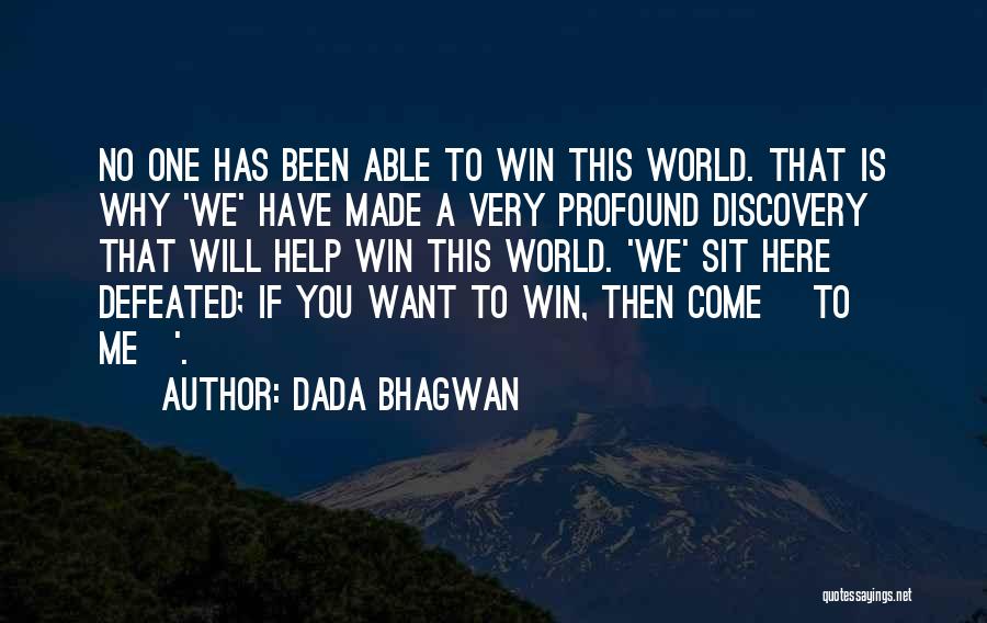 Dada Bhagwan Quotes: No One Has Been Able To Win This World. That Is Why 'we' Have Made A Very Profound Discovery That