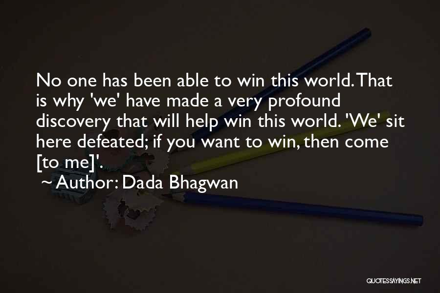 Dada Bhagwan Quotes: No One Has Been Able To Win This World. That Is Why 'we' Have Made A Very Profound Discovery That
