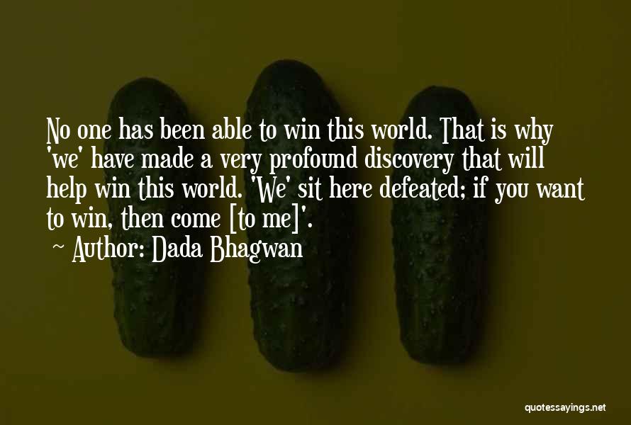 Dada Bhagwan Quotes: No One Has Been Able To Win This World. That Is Why 'we' Have Made A Very Profound Discovery That