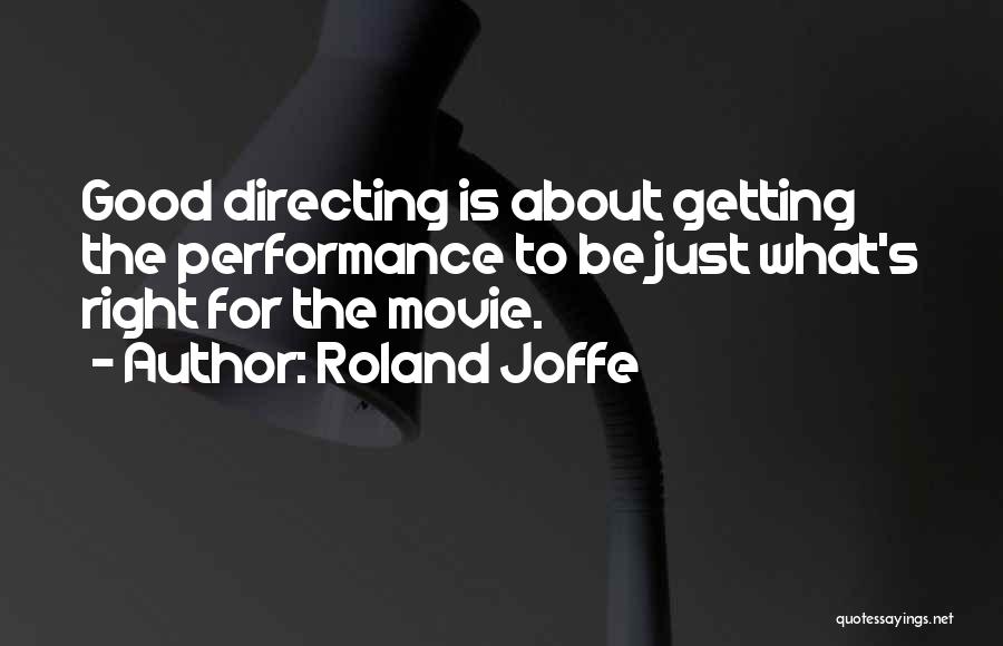 Roland Joffe Quotes: Good Directing Is About Getting The Performance To Be Just What's Right For The Movie.