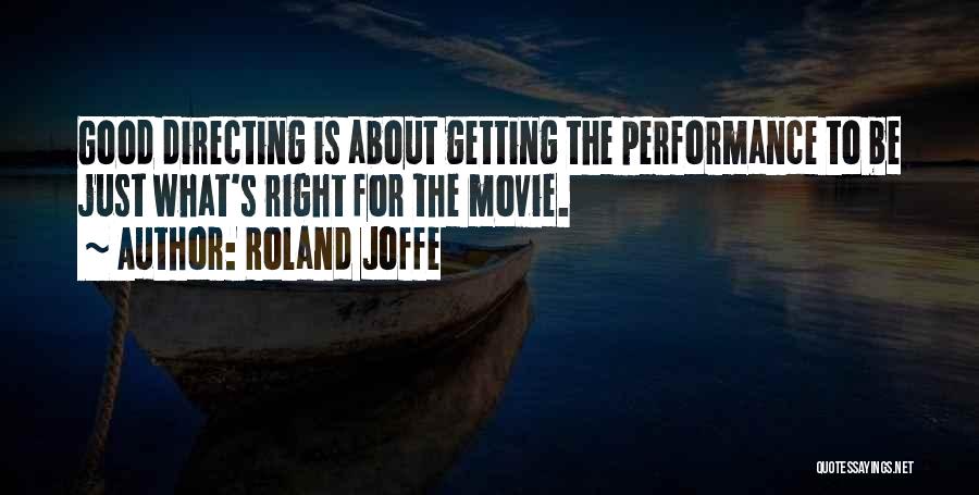 Roland Joffe Quotes: Good Directing Is About Getting The Performance To Be Just What's Right For The Movie.