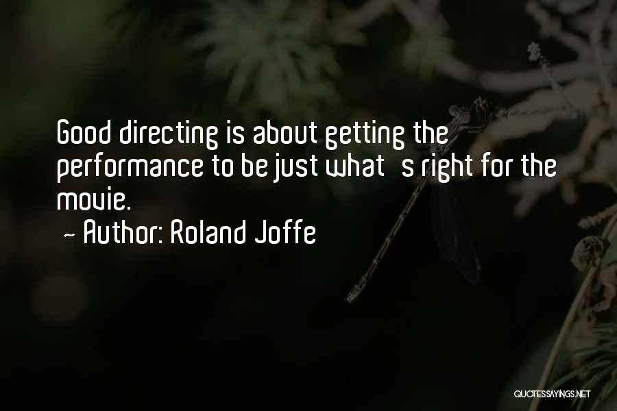 Roland Joffe Quotes: Good Directing Is About Getting The Performance To Be Just What's Right For The Movie.