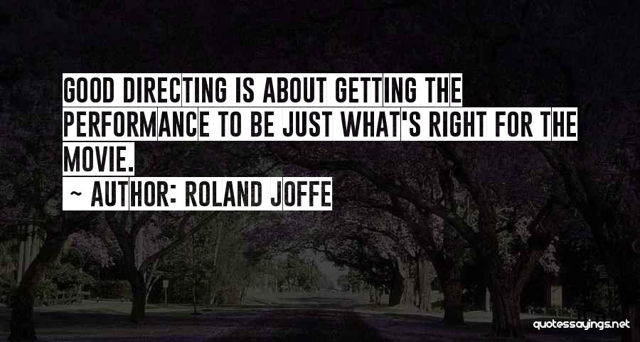 Roland Joffe Quotes: Good Directing Is About Getting The Performance To Be Just What's Right For The Movie.