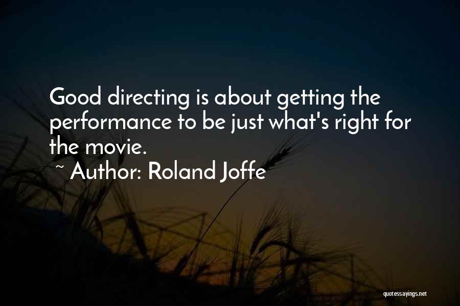 Roland Joffe Quotes: Good Directing Is About Getting The Performance To Be Just What's Right For The Movie.