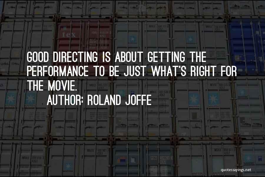 Roland Joffe Quotes: Good Directing Is About Getting The Performance To Be Just What's Right For The Movie.
