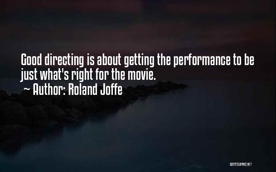Roland Joffe Quotes: Good Directing Is About Getting The Performance To Be Just What's Right For The Movie.