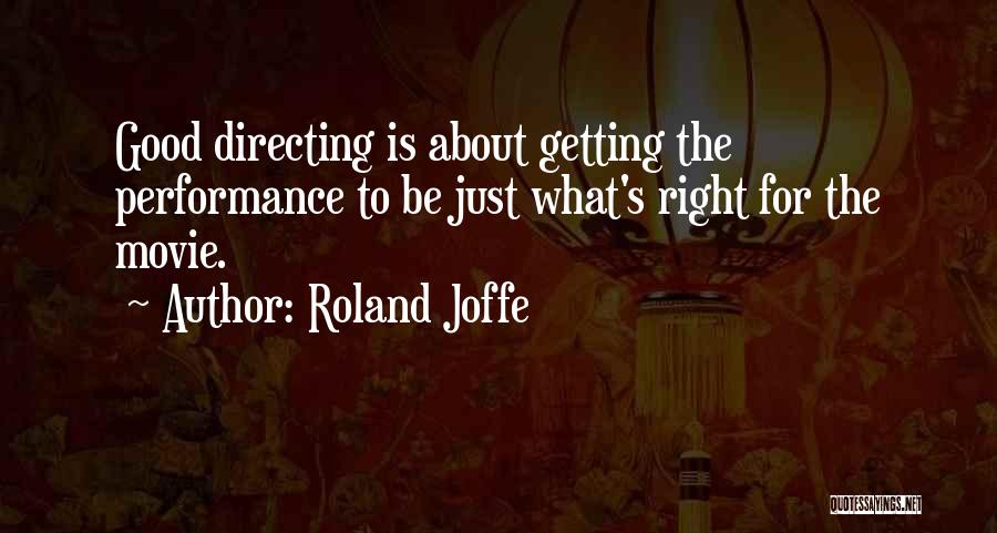 Roland Joffe Quotes: Good Directing Is About Getting The Performance To Be Just What's Right For The Movie.