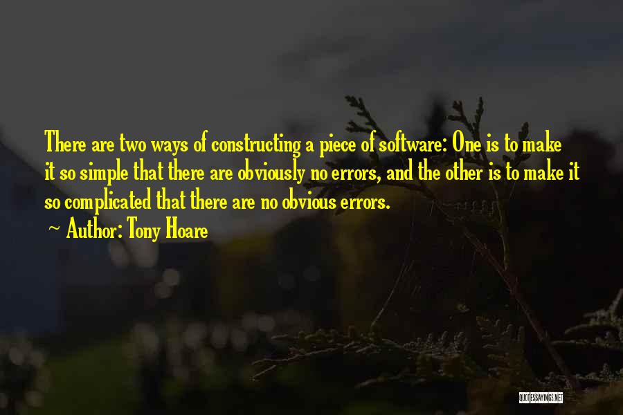 Tony Hoare Quotes: There Are Two Ways Of Constructing A Piece Of Software: One Is To Make It So Simple That There Are