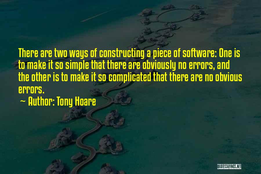 Tony Hoare Quotes: There Are Two Ways Of Constructing A Piece Of Software: One Is To Make It So Simple That There Are