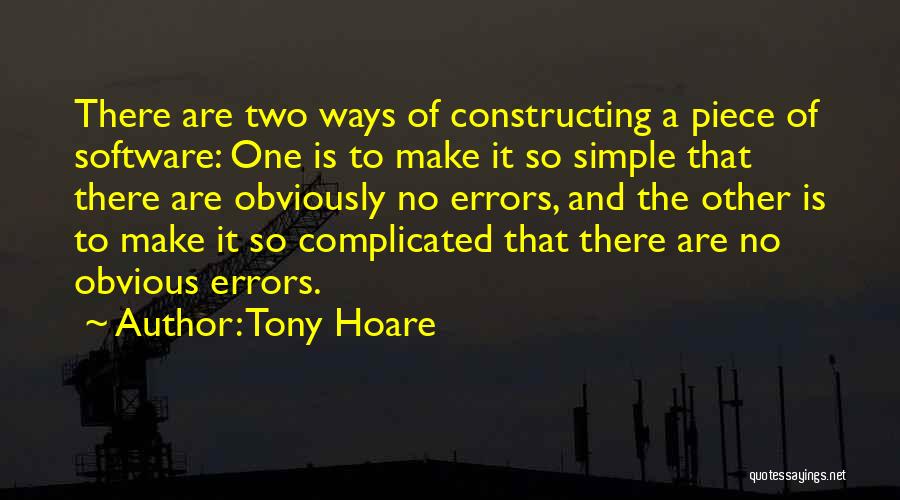 Tony Hoare Quotes: There Are Two Ways Of Constructing A Piece Of Software: One Is To Make It So Simple That There Are