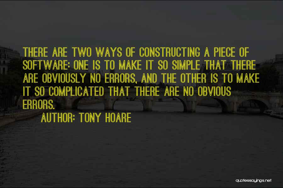 Tony Hoare Quotes: There Are Two Ways Of Constructing A Piece Of Software: One Is To Make It So Simple That There Are