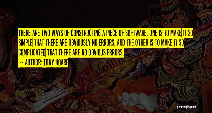 Tony Hoare Quotes: There Are Two Ways Of Constructing A Piece Of Software: One Is To Make It So Simple That There Are