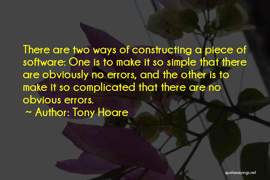 Tony Hoare Quotes: There Are Two Ways Of Constructing A Piece Of Software: One Is To Make It So Simple That There Are