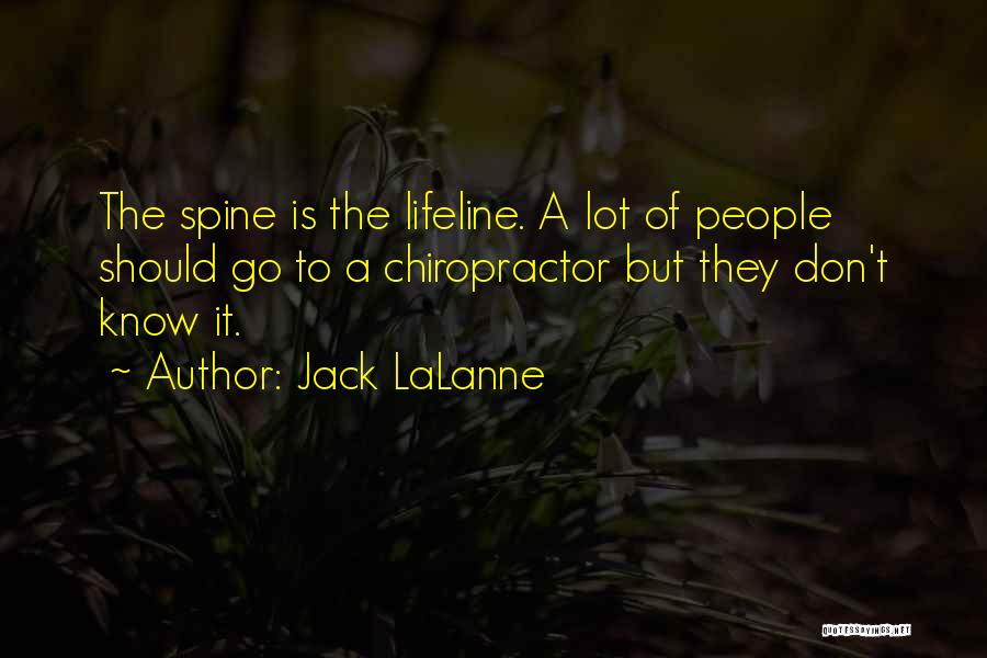 Jack LaLanne Quotes: The Spine Is The Lifeline. A Lot Of People Should Go To A Chiropractor But They Don't Know It.