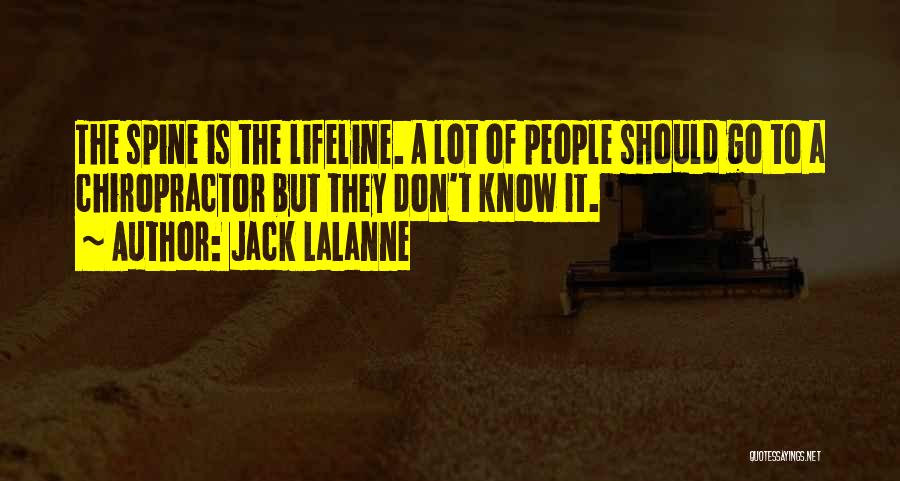 Jack LaLanne Quotes: The Spine Is The Lifeline. A Lot Of People Should Go To A Chiropractor But They Don't Know It.