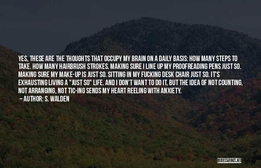 S. Walden Quotes: Yes, These Are The Thoughts That Occupy My Brain On A Daily Basis: How Many Steps To Take. How Many