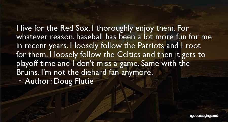 Doug Flutie Quotes: I Live For The Red Sox. I Thoroughly Enjoy Them. For Whatever Reason, Baseball Has Been A Lot More Fun