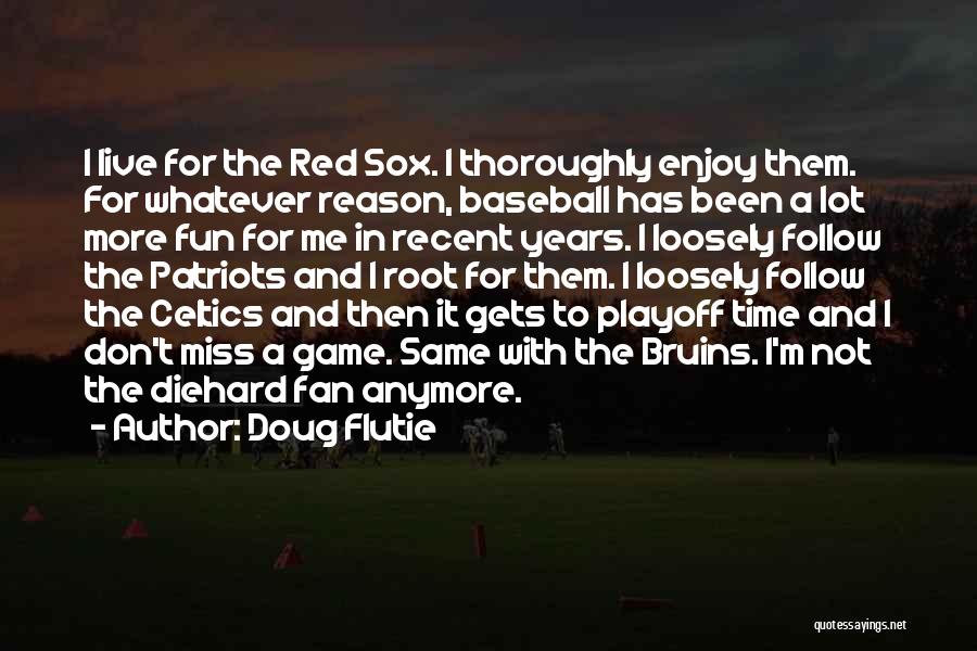 Doug Flutie Quotes: I Live For The Red Sox. I Thoroughly Enjoy Them. For Whatever Reason, Baseball Has Been A Lot More Fun