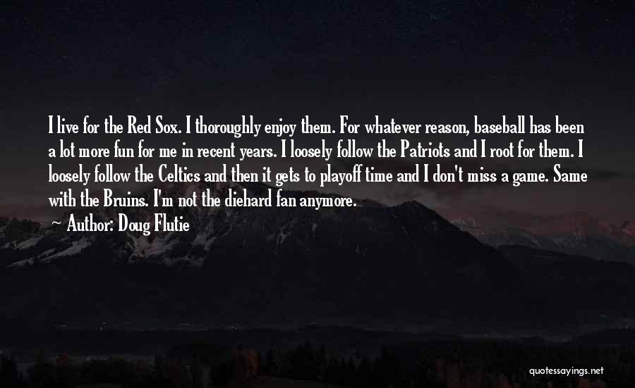 Doug Flutie Quotes: I Live For The Red Sox. I Thoroughly Enjoy Them. For Whatever Reason, Baseball Has Been A Lot More Fun